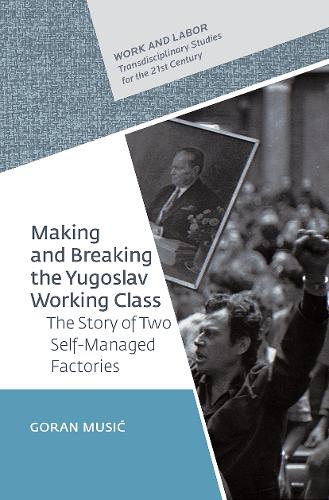 Making and Breaking the Yugoslav Working Class
