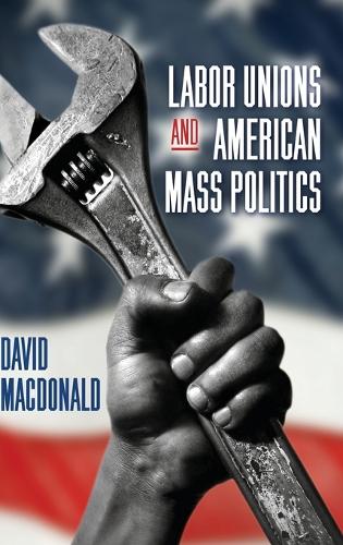 Labor Unions and American Mass Politics.