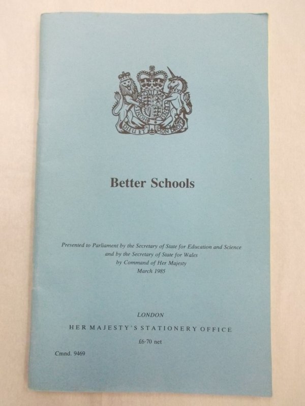 Better Schools. Presented to Parliament by Command of Her Majesty, March 1985. [Cmnd. 9469]. London, H.M.S.O., 1985.
