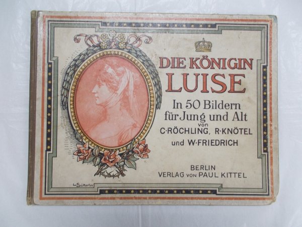 Die Koenigin Luise in 50 Bildern fuer Jung und Alt. Berlin, Verlag von Paul Kittel. 1896.