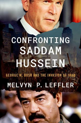 Confronting Saddam Hussein: George W. Bush and the Invasion of Iraq.