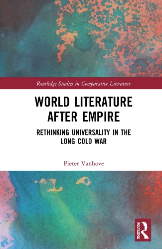 World Literature After Empire: Rethinking Universality in the Long Cold War.