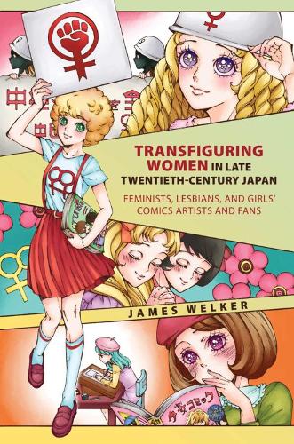 Transfiguring Women in Late Twentieth-Century Japan: Feminists, Lesbians, and Girls' Comics Artists and Fans..