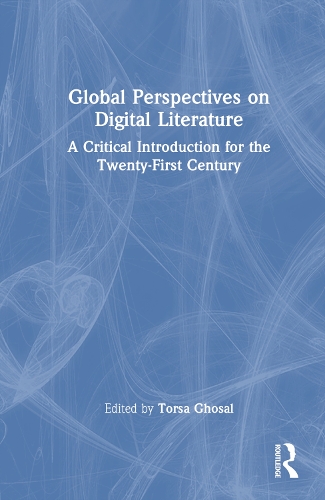 Global Perspectives on Digital Literature: A Critical Introduction for the Twenty-First Century.