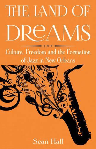 The Land of Dreams: Culture, Freedom and the Formation of Jazz in New Orleans.