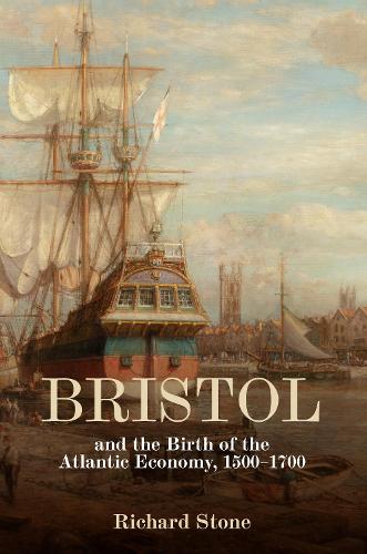 Bristol and the Birth of the Atlantic Economy, 1500-1700.