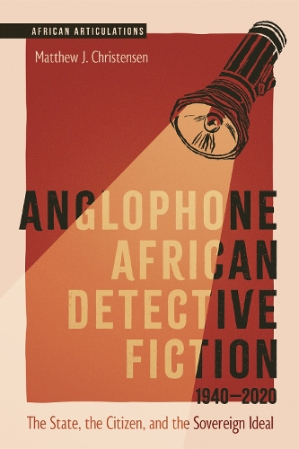 Anglophone African Detective Fiction 1940-2020: The State, the Citizen, and the Sovereign Ideal.