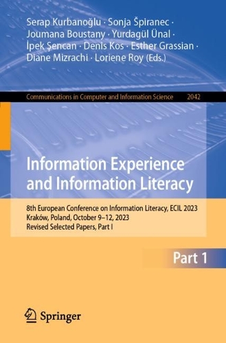 Information Experience and Information Literacy: 8th European Conference on Information Literacy, ECIL 2023, Krakow, Poland, October 9-12, 2023, Revised Selected Papers, Part I. 1st ed. 2024