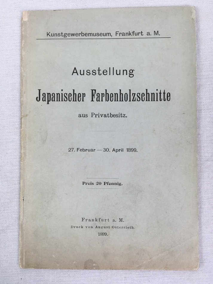 Ausstellung Japanischer Farbenholzschnitte aus Privatbesitz. 27. Februar - 30. April 1899,　Frankfurt a. M., 1899.